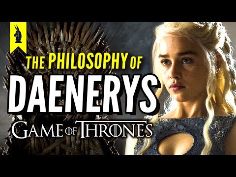 Game of Thrones: The Philosophy of Daenerys Targaryen – Wisecrack Edition