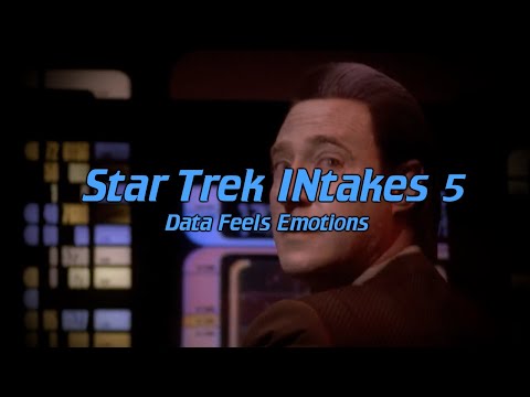 Star Trek INtakes: Data Feels Emotions