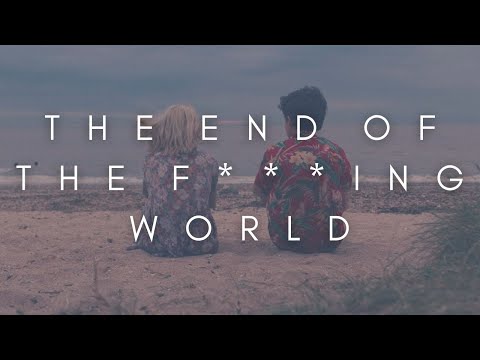 The Beauty Of The End Of The F***ing World
