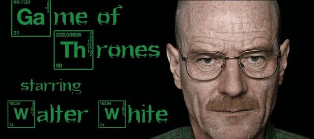 Game of Thrones meets Walter White