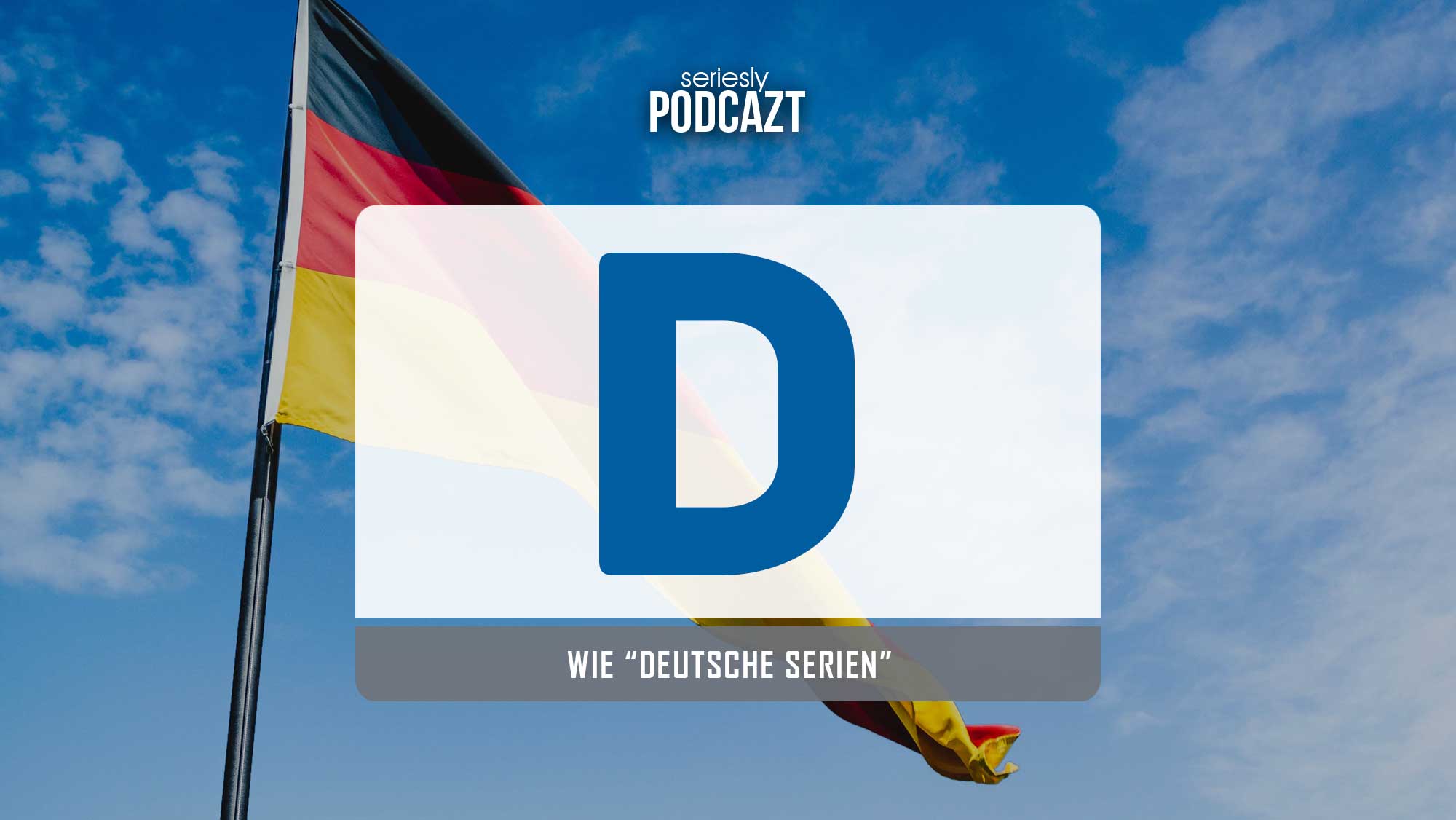 seriesly podcAZt Staffel 2: #D wie „Deutsche Serien“