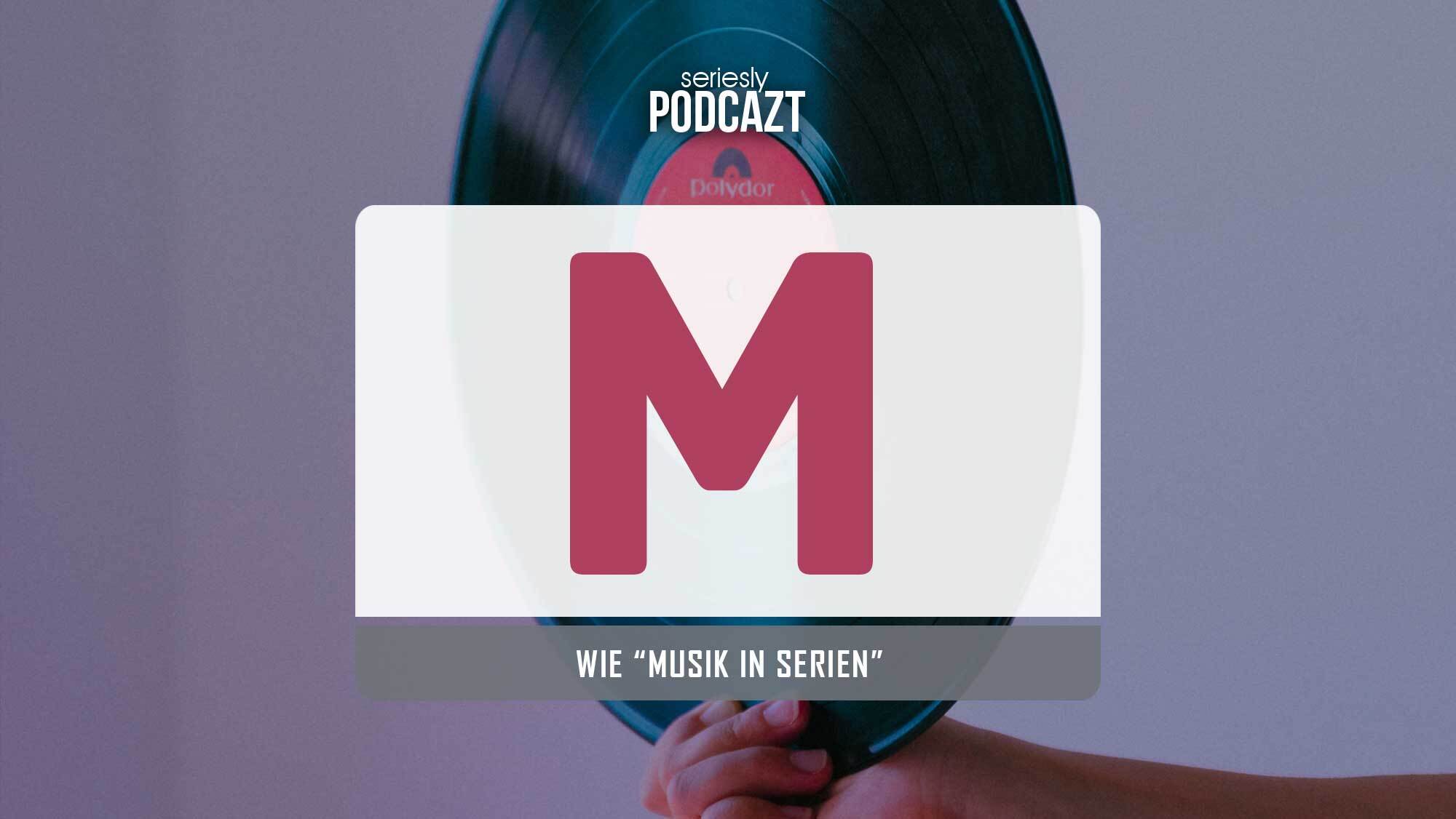 seriesly podcAZt Staffel 2: #M wie „Musik in Serien“