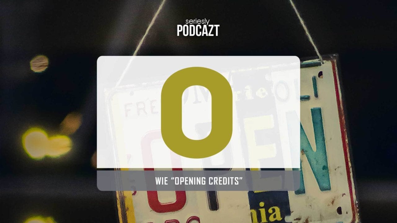 seriesly podcAZt Staffel 2: #O wie „Opening Credits“