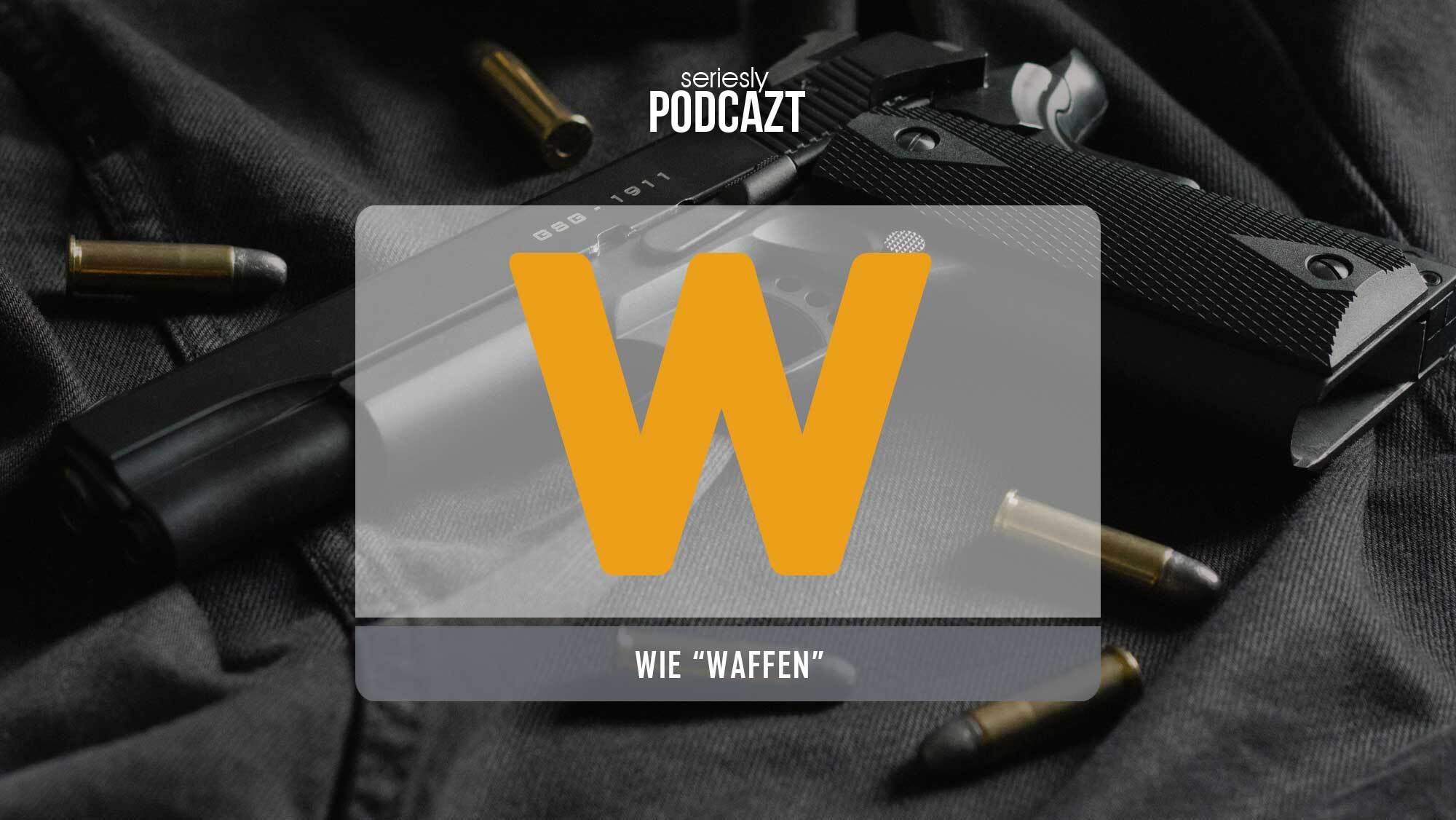 seriesly-podcAZt-Staffel-2_W-wie-Waffen