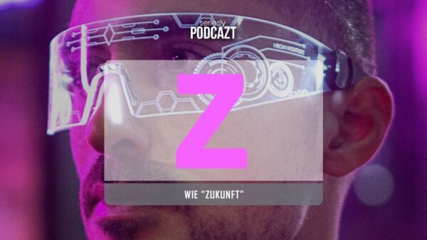 seriesly PodcAZt Staffel 2: #Z wie „Zukunft“
